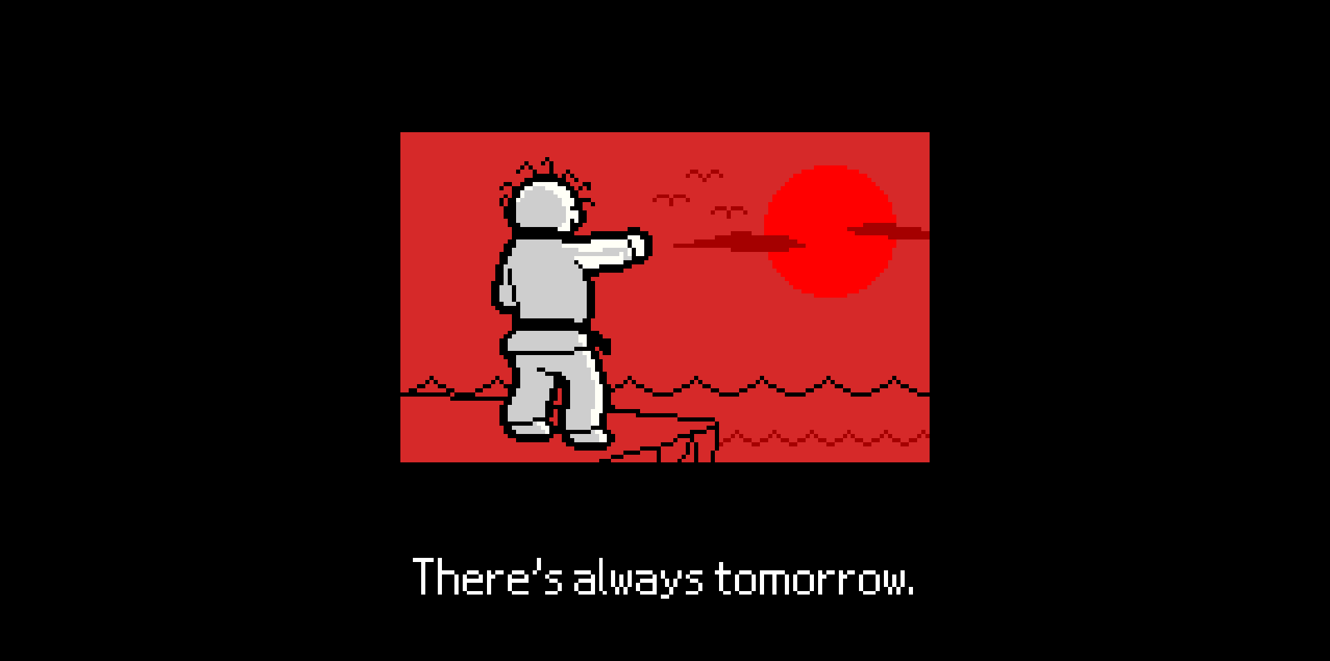 There's always tomorrow.