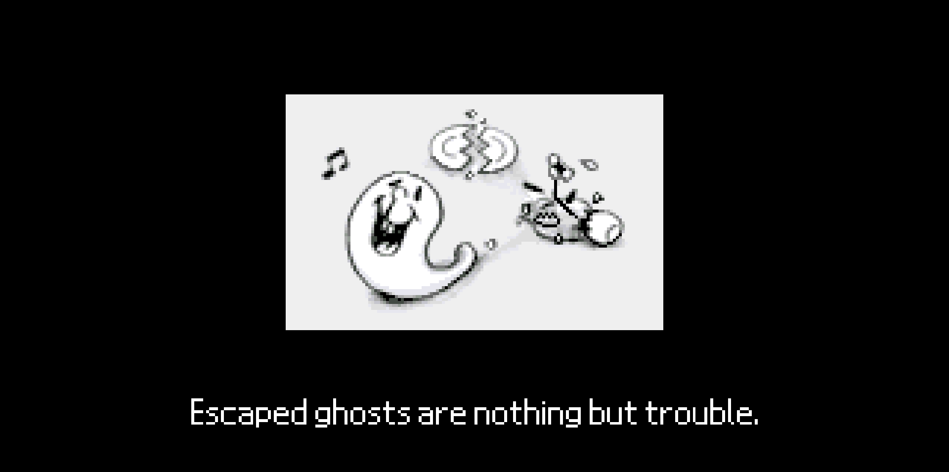 Escaped ghosts is nothing but trouble.
